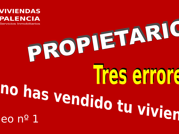 res errores del propietario que vende su vivienda solo en Palencia